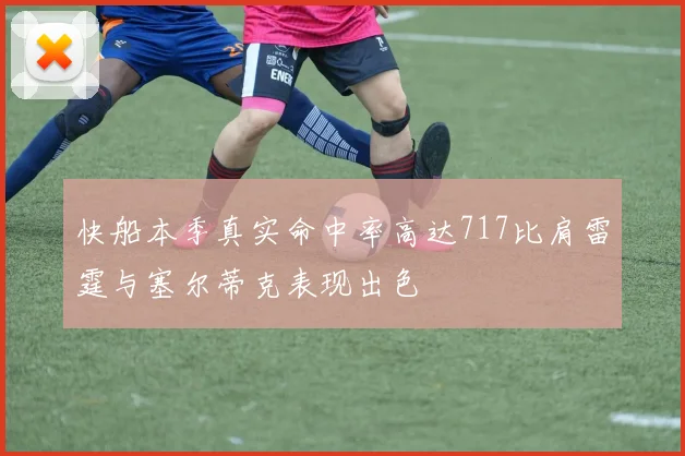 快船本季真实命中率高达717比肩雷霆与塞尔蒂克表现出色